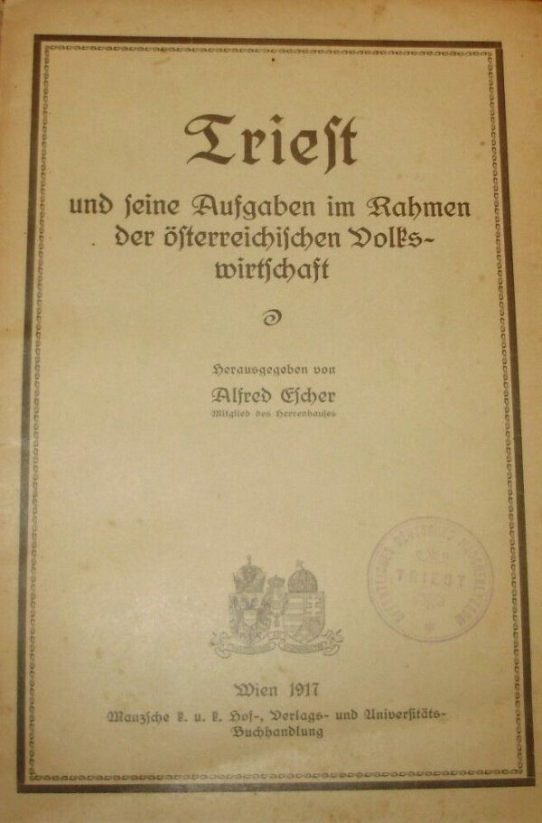 Triest Und Seine Aufgaben Im Rahmen Der Osterreichischen Volkswirtschaft - Alfred Escher - Ed. Manz Wien 1917