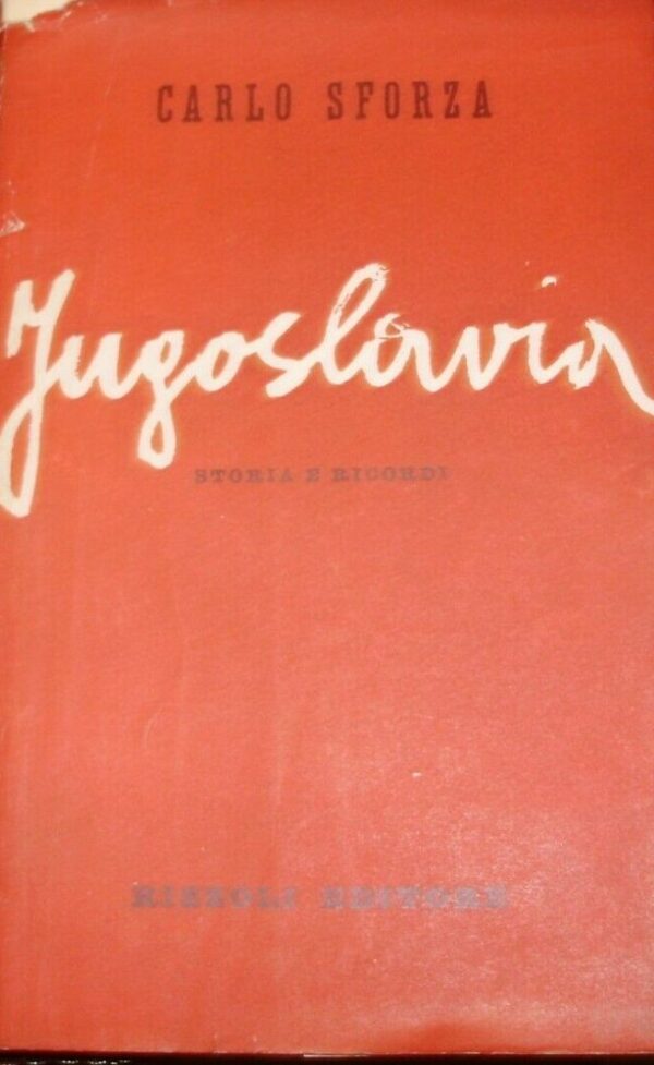 Jugoslavia. Storia E Ricordi - Carlo Sforza - Ed. Rizzoli Milano 1948