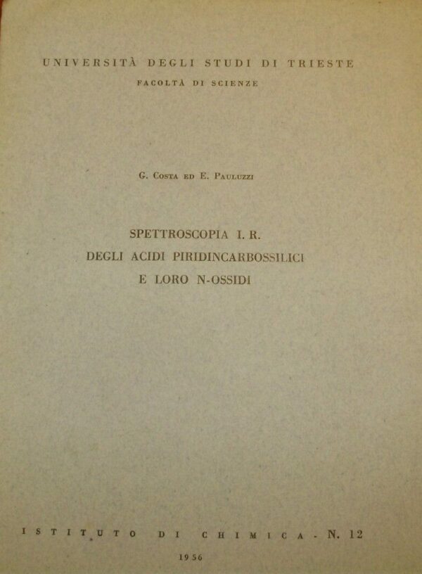 Spettroscopia I.R. Degli Acidi Piridincarbossili E Loro N-Ossidi - Giacomo Costa / E. Pauluzzi - Ed. Arti Grafiche Smolars Trieste 1956