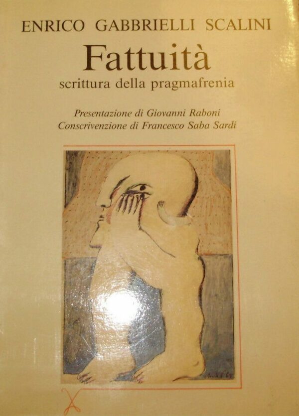Fattuità. Scrittura Della Pragmafrenia - Enrico Gabbrielli Scalini - Ed. Spirali 1988