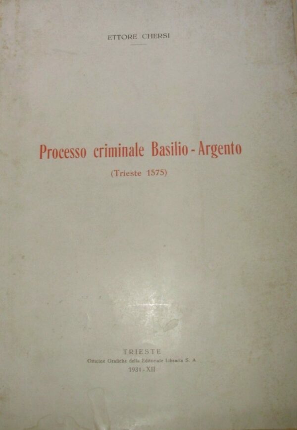 Processo Criminale Basilio-Argento (Trieste 1575) - Ettore Chersi - Ed. Trieste 1934