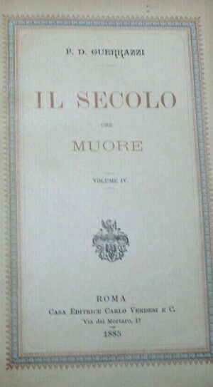 Il Secolo Che Muore - Francesco Domenico Guerrazzi - Ed. Carlo Verdesi Roma 1885