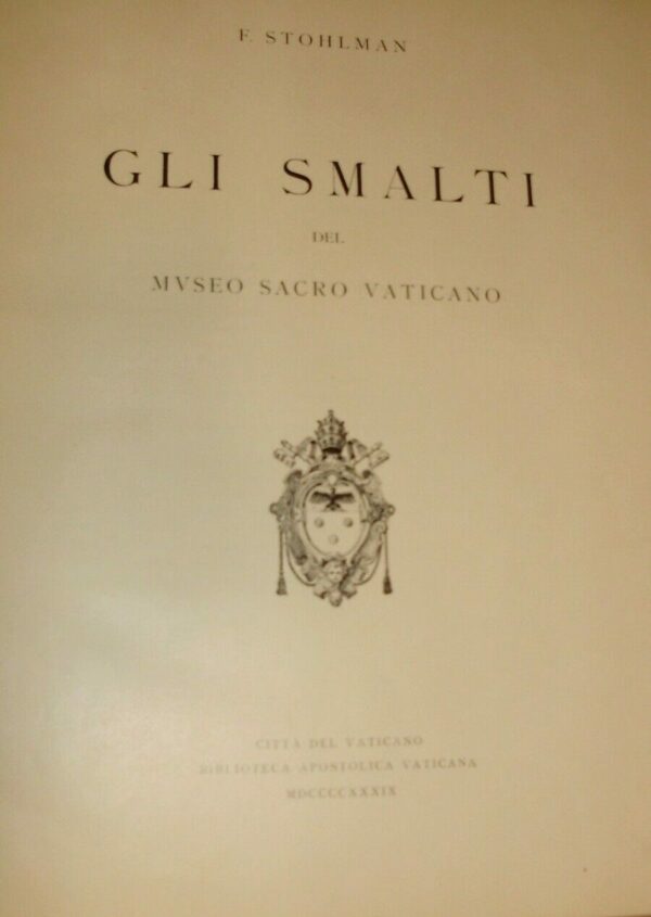 Gli Smalti Del Museo Sacro Vaticano - W. Frederick Stohlman - Ed. Biblioteca Apostolica Vaticana 1939