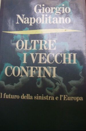 Oltre I Vecchi Confini - Giorgio Napolitano - Ed. Mondadori Milano 1989