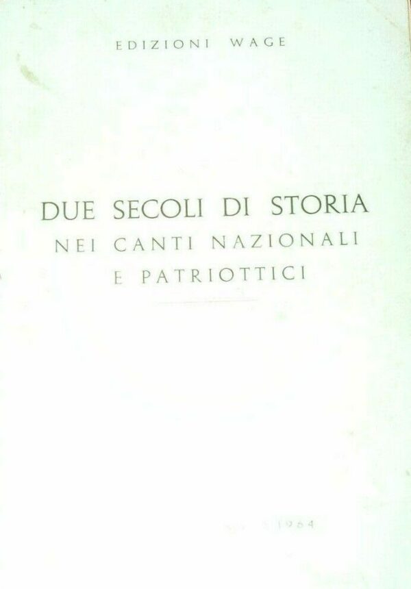 Due Secoli Di Storia Nei Canti Nazionali E Patriottici - Autori Vari - Ed. Wage 1964