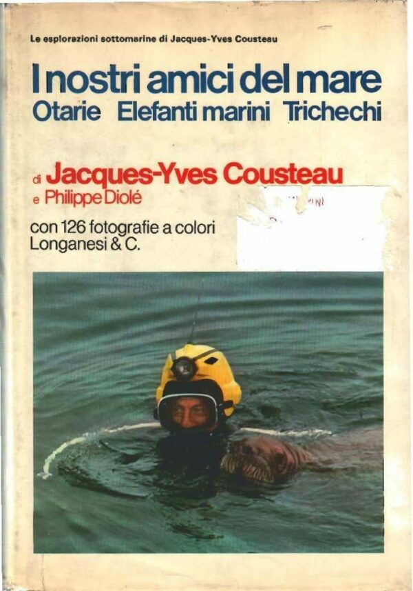 I Nostri Amici Del Mare: Otarie, Elefanti Marini, Trichechi - Jacques Yves Cousteau / Philippe Dole - Ed. Longanesi & C. Milano 1974