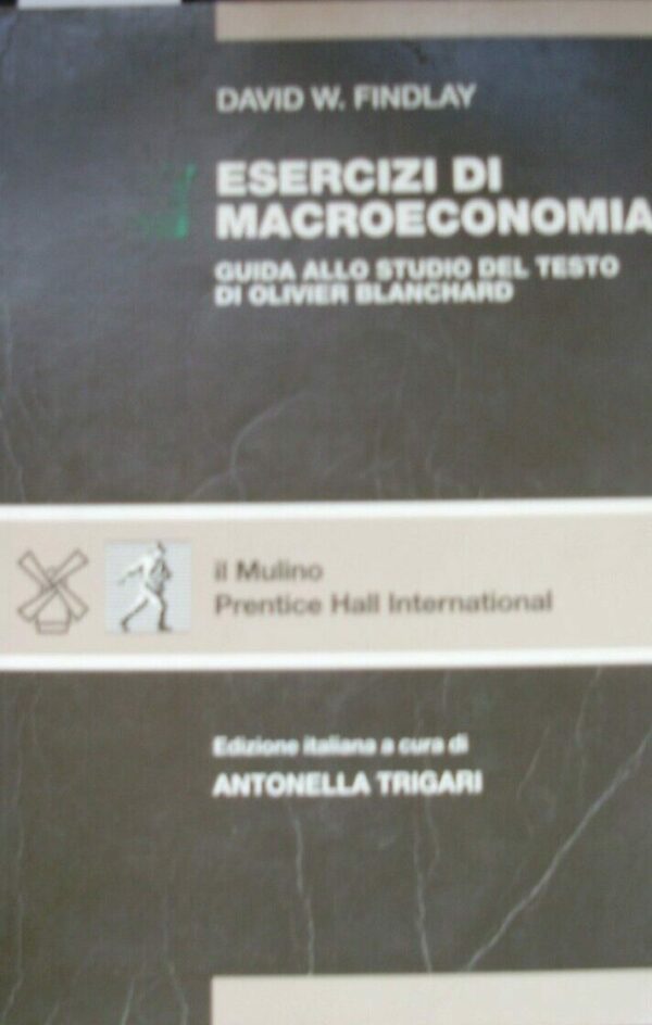 Esercizi Di Macroeconomia. Guida Allo Studio Del Testo Di Olivier Blanchard - David W. Findlay - Ed. Il Mulino Bologna 1999