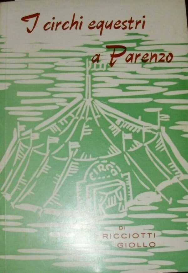 I Circhi Equestri A Parenzo - Giollo Ricciotti - Ed. Tipografia Gaetano Coana 1968