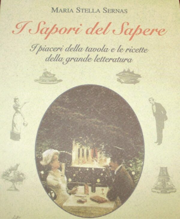 I Sapori Del Sapere. I Piaceri Della Tavola E Le Ricette Della Grande Letteratura - Maria Stella Sernas - Ed. Passigli 2000