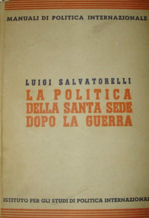 La Politica Della Santa Sede Dopo La Guerra - Luigi Salvatorelli - Ed. ISPI Istituto Per Gli Studi Di Politica Internazionale Milano 1937