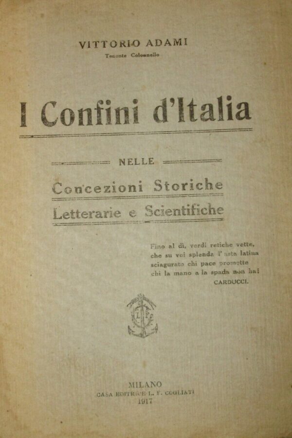 I Confini D'Italia. Nelle Concezioni Storiche Letterarie E Scientifiche - Vittorio Adami - Ed. L. F. Cogliati Milano 1917