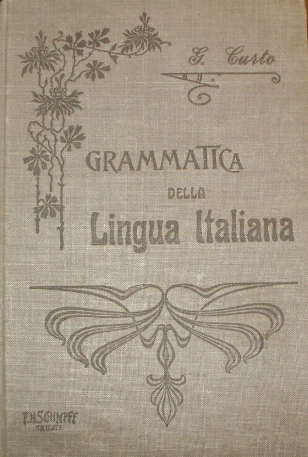 Grammatica Della Lingua Italiana - Girolamo Curto  - Ed. F. H. Schimpff Trieste 1910