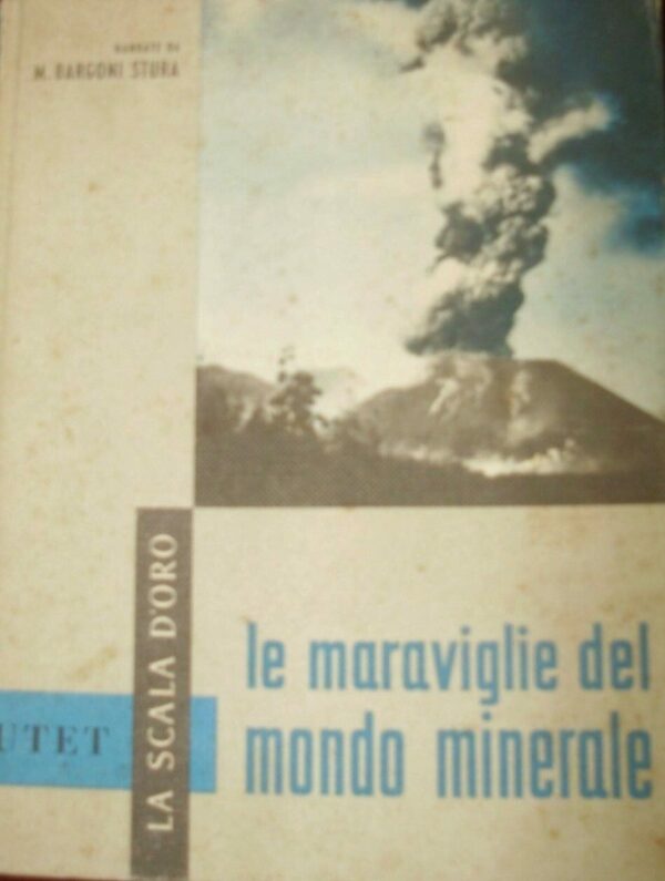 Le Maraviglie Del Mondo Minerale - Maria Bargoni Stura - Ed. UTET Unione Tipografico-Editrice Torinese Torino 1967