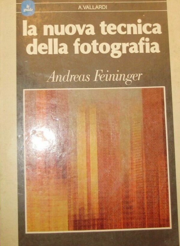 La Nuova Tecnica Della Fotografia - Andreas Feininger - Ed. Antonio Vallardi 1985