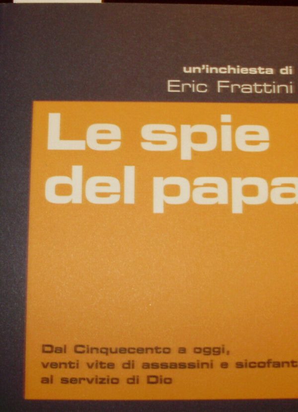 Le Spie Del Papa. Dal Cinquecento A Oggi, Venti Vite Di Assassini E Sicofanti Al Servizio Di Dio - Eric Frattini - Ed. Ponte Alle Grazie 2009