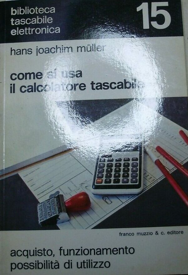 Come Si Usa Il Calcolatore Tascabile - Hans Joachim Müller - Ed. Franco Muzzio & C. Milano 1978