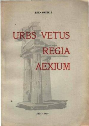 Urbs Vetus Regia Aexium - Ezio Badiali - Ed. Scuola Tipografica Francescana Jesi 1958