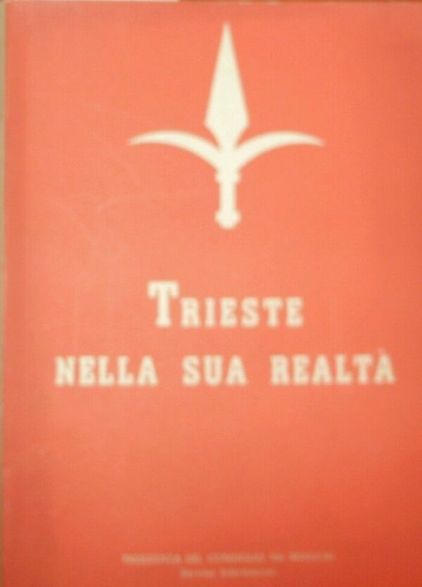 Trieste Nella Sua Realtà - Autori Vari - Ed. Istituto Poligrafico Dello Stato Roma 1958