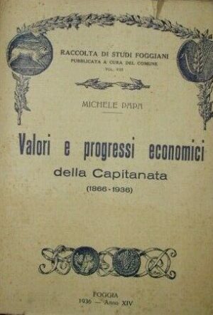 Valori E Progressi Economici Della Capitanata: 1866-1936 - Michele Papa - Ed. Tipografia Fiammata Foggia 1936