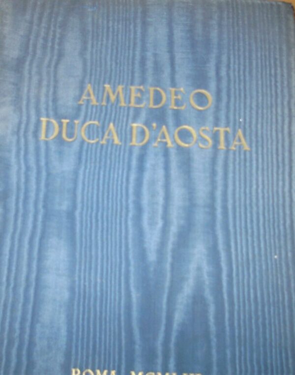 Amedeo Duca D'Aosta - Autori Vari - Ed. Istituto Del Nastro Azzurro Roma 1953