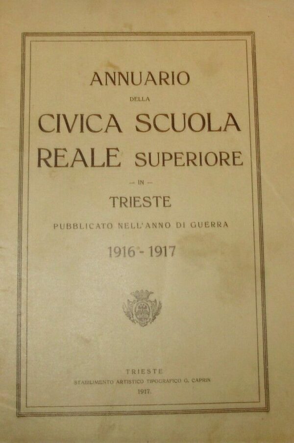 Annuario Della Civica Scuola Reale Superiore In Trieste Pubblicato Nell'Anno Di Guerra 1916-1917 - Autori Vari - Ed. G. Caprin Trieste 1917