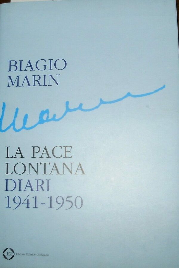 La Pace Lontana. Diari 1941-1950 - Biagio Marin - Ed. L.E.G. Libreria Editrice Goriziana Gorizia 2005