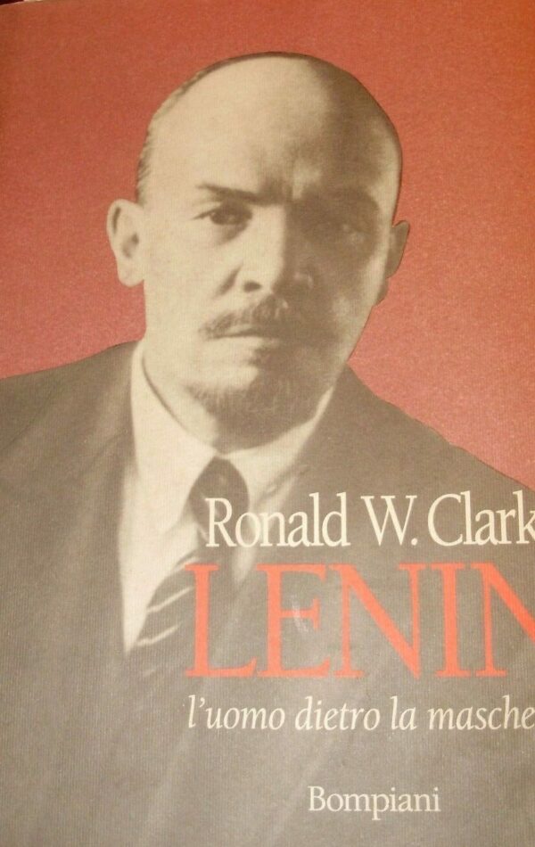 Lenin. L'Uomo Dietro La Maschera - Ronald William Clark - Ed. Bompiani Milano 1990