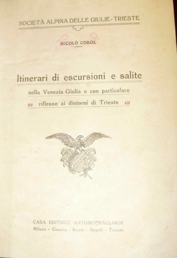 Itinerari Di Escursioni E Salite Nella Venezia Giulia E Con Particolare Riflesso Ai Dintorni Di Trieste - Nicolò Cobol - Ed. Antonio Vallardi Milano 1921