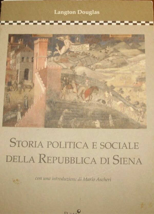 Storia Politica E Sociale Della Repubblica Di Siena - Langton Douglas - Ed. Betti 2000