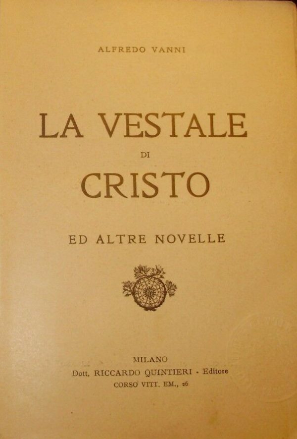 La Vestale Di Cristo Ed Altre Novelle - Alfredo Vanni - Ed. Riccardo Quintieri Milano 1913