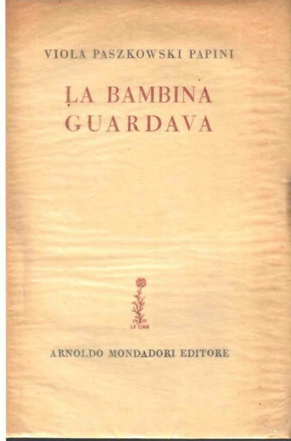 La Bambina Guardava - Viola Paszkowski Papini - Ed. Mondadori Milano 1956