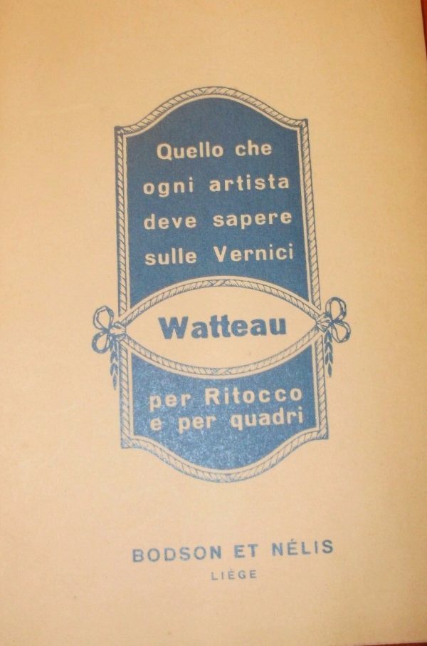 Quello Che Ogni Artista Deve Sapere Sulle Vernici Watteau Per Ritocco E Per Quadri - Autori Vari - Ed. Bodson Et Nélis Liège 1970