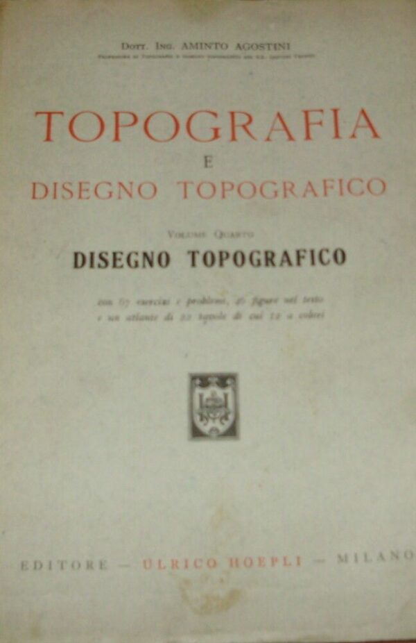 Topografia E Disegno Topografico (Volume IV) - Aminto Agostini - Ed. Hoepli Milano 1940