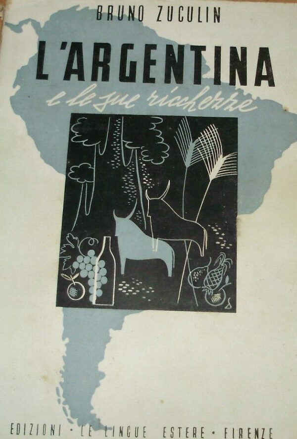 L'Argentina E Le Sue Ricchezze - Bruno Zuculin - Ed. Le Lingue Estere Firenze 1947