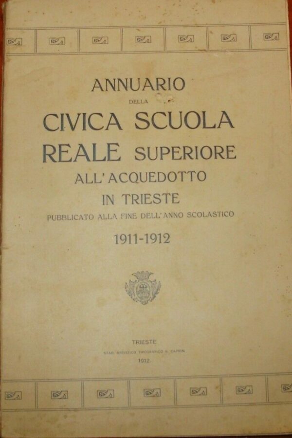 Annuario Della Civica Scuola Reale Superiore All'Acquedotto In Trieste 1911-1912 - Autori Vari - Ed. G. Caprin Trieste 1912