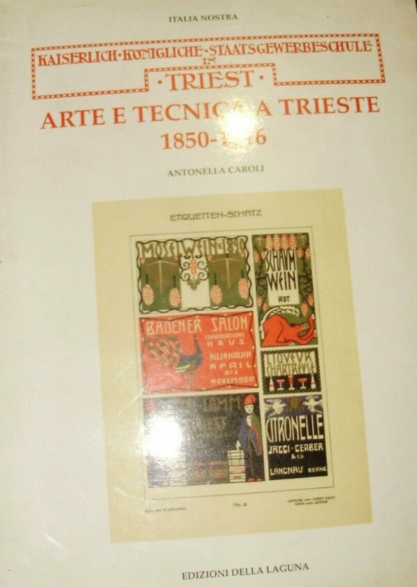 Arte E Tecnica A Trieste 1850-1916 - Antonella Caroli - Ed. Della Laguna Trieste 1995