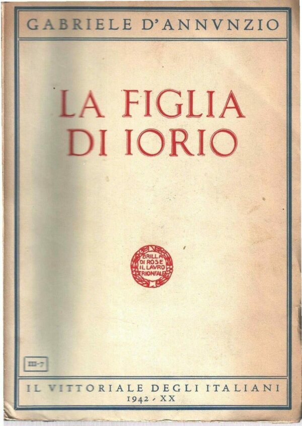 La Figlia Di Iorio - Gabriele D'Annunzio - Ed. Il Vittoriale Degli Italiani Roma 1942