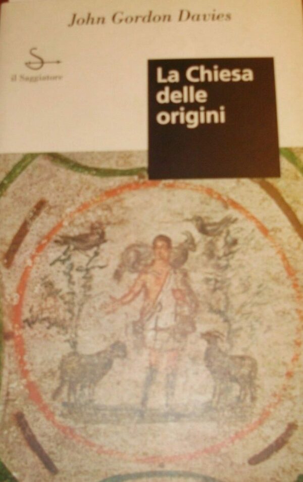 La Chiesa Delle Origini - John Gordon Davies - Ed. Il Saggiatore Milano 1996