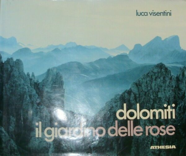 Dolomiti. Il Giardino Delle Rose - Luca Visentini - Ed. Athesia Bolzano 1983