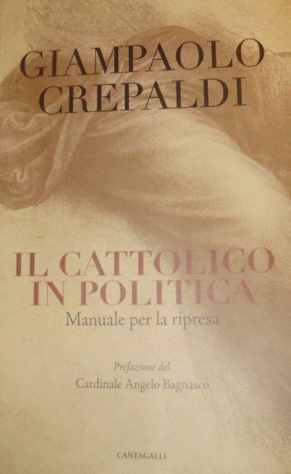 Il Cattolico In Politica. Manuale Per La Ripresa - Giampaolo Crepaldi - Ed. Cantagalli 2012