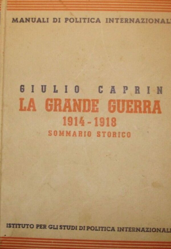 La Grande Guerra 1914-1918. Sommario Storico - Giulio Caprin - Ed. ISPI Istituto Per Gli Studi Di Politica Internazionale Milano 1938