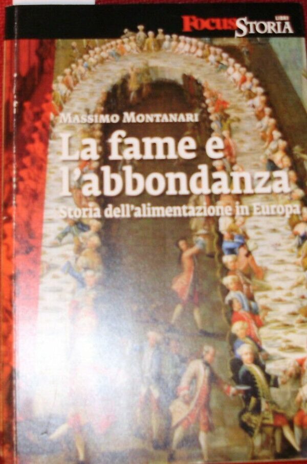 La Fame E L'Abbondanza. Storia Dell'Alimentazione In Europa - Massimo Montanari - Ed. Laterza Bari 2010