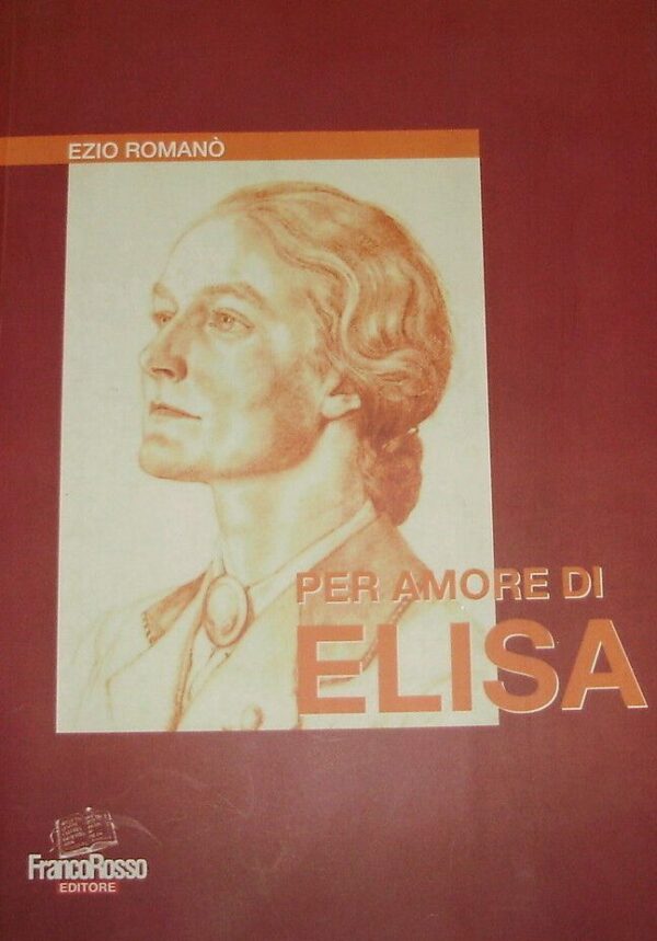 Per Amore Di Elisa - Ezio Romanò - Ed. Franco Rosso Trieste 2011