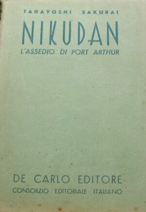 Nikudan. L'Assedio Di Port Arthur - Tadayoshi Sakurai - Ed. De Carlo Roma 1942