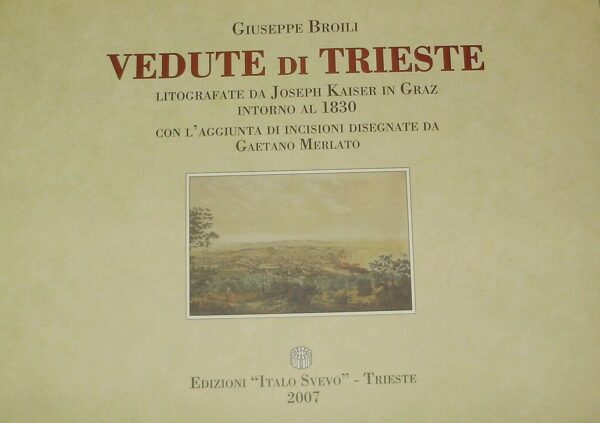 Vedute Di Trieste - Giuseppe Broili - Ed. Italo Svevo Trieste 2007