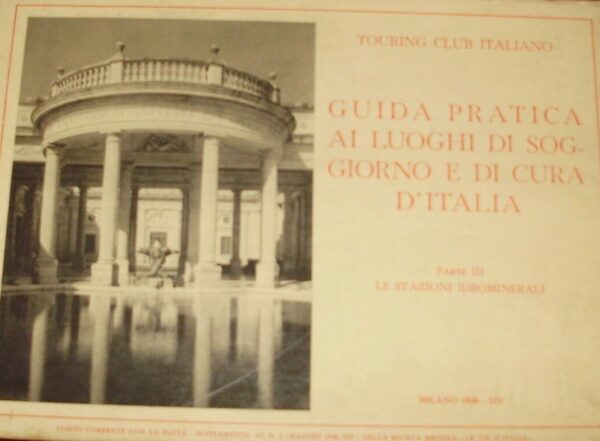 Guida Pratica Ai Luoghi Di Soggiorno E Di Cura D'Italia. Parte III: Le Stazioni Idrominerali - Autori Vari - Ed. Touring Club Italiano Milano 1936