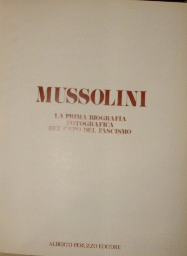 Mussolini. La Prima Biografia Fotografica Del Capo Del Fascismo (2 Volumi) - Guido Gerosa - Ed. Alberto Peruzzo Milano 1982