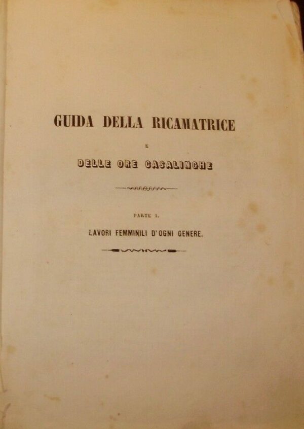 Guida Della Ricamatrice E Delle Ore Casalinghe: Lavori Femminili D'Ogni Genere - Autori Vari - Ed. Ottocentesca 1970