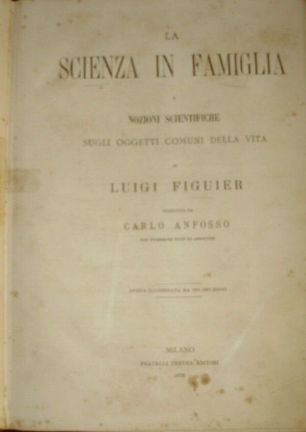 La Scienza In Famiglia O Nozioni Scientifiche Sugli Oggetti Comuni Della Vita - Louis-Guillaume Figuier - Ed. Fratelli Treves Milano 1876