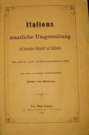 Italiens Staatliche Umgestaltung Mit Besonderer Rücksicht Auf Süditalien - Isidor Von Mattyus - Ed. A. Hartleben Pest 1886